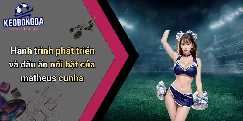 Matheus Cunha: Cơ Hội Và Ảnh Hưởng Trên Thị Trường Kèo 1 Matheus Cunha