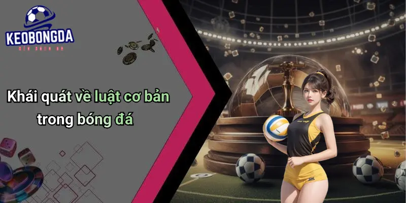 Luật Cơ Bản Trong Bóng Đá: Nắm Quy Định, Săn Kèo Đỉnh Cao 1 Luật Cơ Bản Trong Bóng Đá