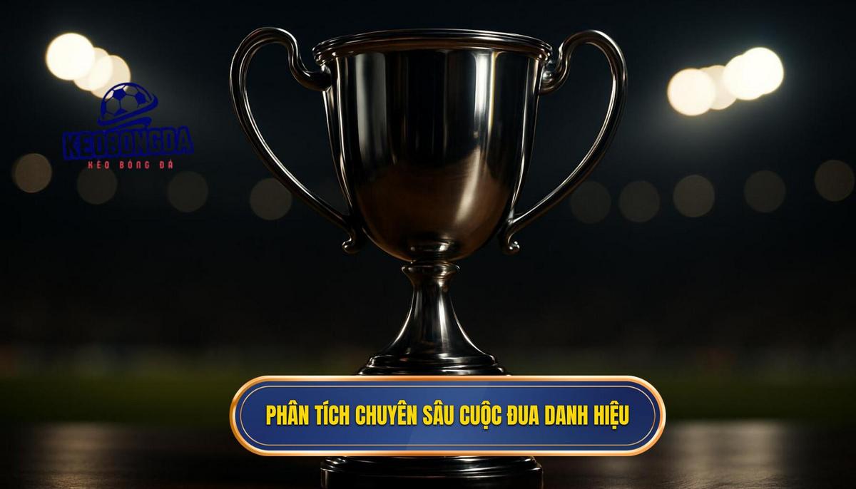 Phân tích chuyên sâu cuộc đua vô địch