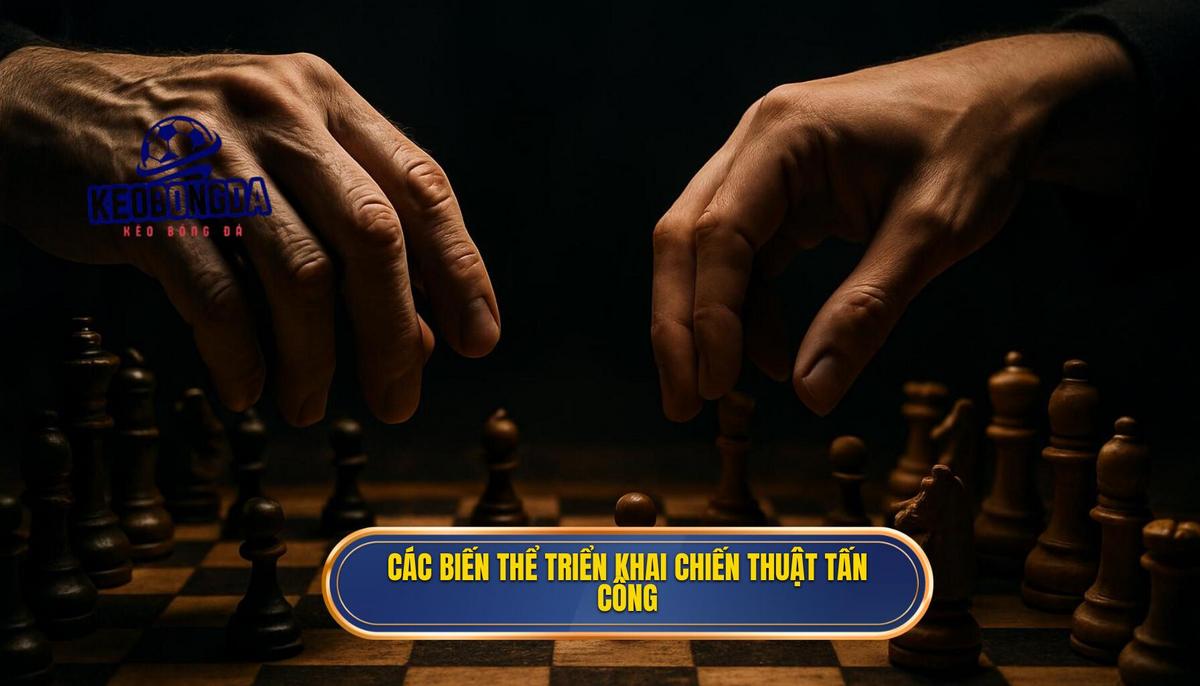 Các Biến Thể Triển Khai Chiến Thuật Tấn Công Biên Hiệu Quả Nhất