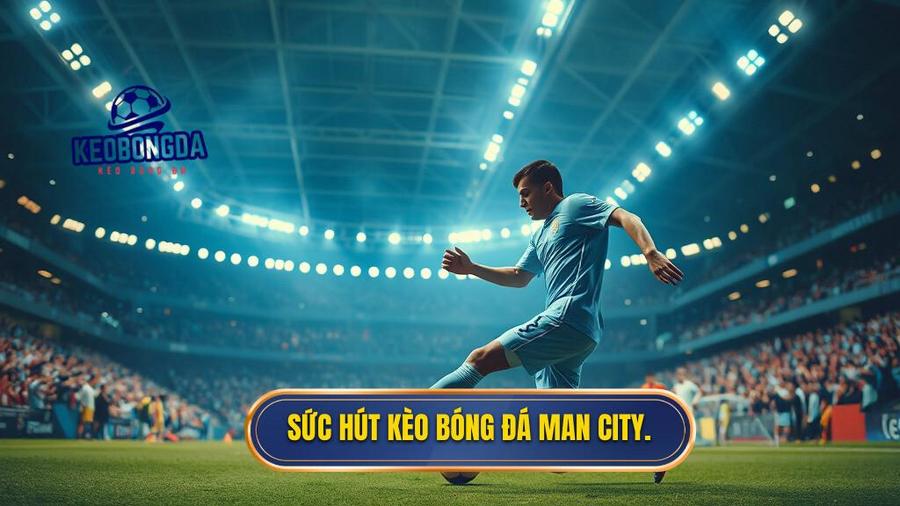 Sức hút kèo bóng đá Man City.