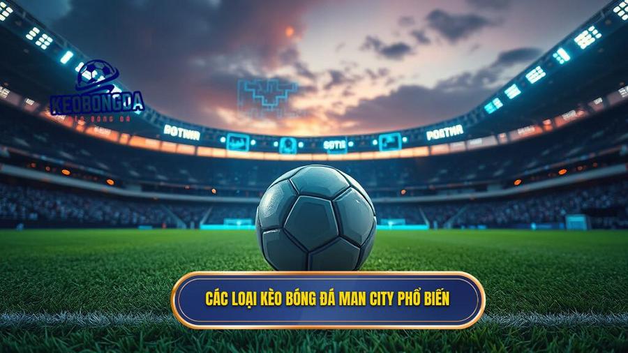 Các loại kèo bóng đá Man City phổ biến