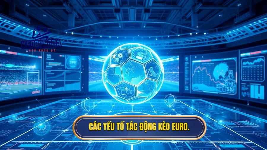 Các yếu tố tác động kèo Euro.