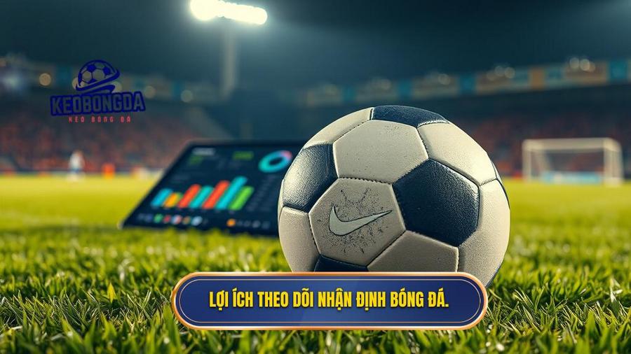 Lợi ích theo dõi nhận định bóng đá.