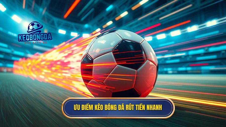 Ưu điểm kèo bóng đá rút tiền nhanh