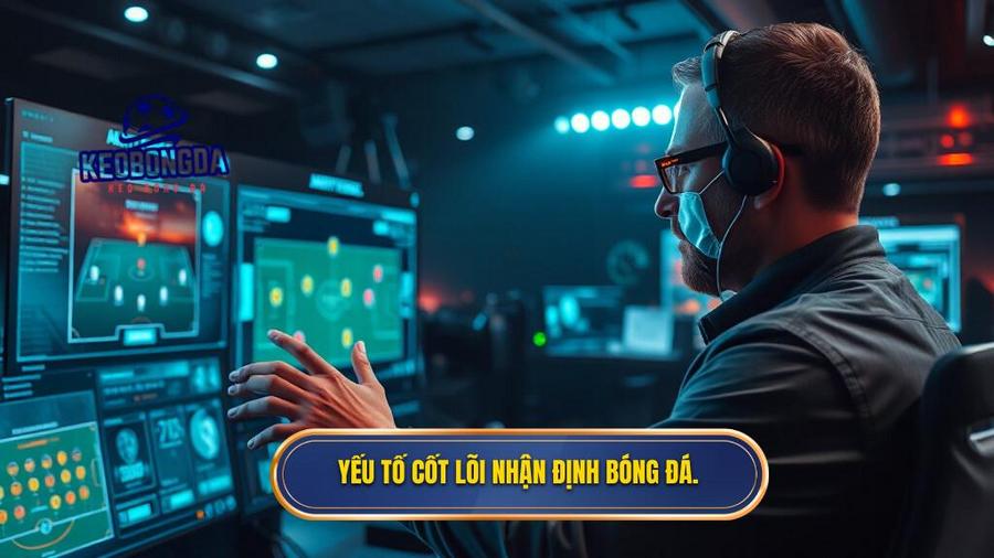 2. Yếu tố cốt lõi nhận định bóng đá.