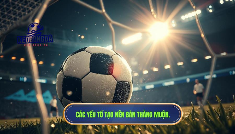Phân tích chuyên sâu: Yếu tố nào tạo nên những bàn thắng muộn?