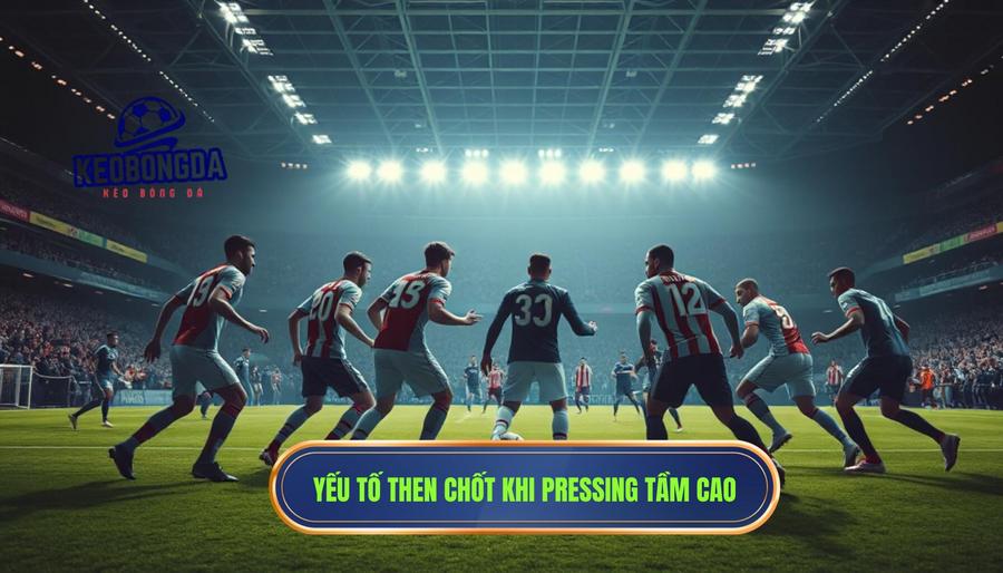 Các yếu tố then chốt để thực hiện thành công một pha pressing ngay bên phần sân đối thủ